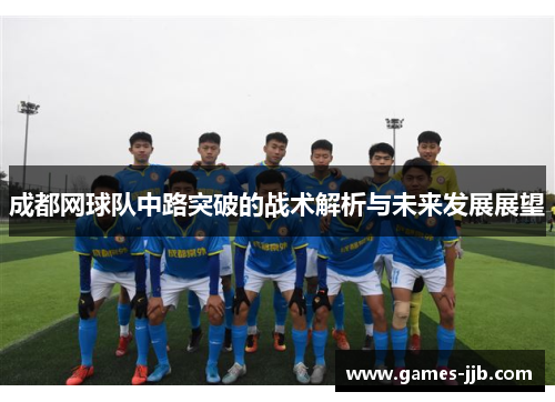 成都网球队中路突破的战术解析与未来发展展望