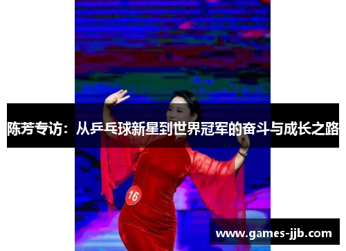 陈芳专访：从乒乓球新星到世界冠军的奋斗与成长之路