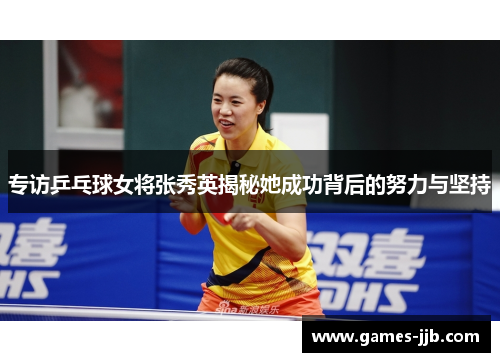 专访乒乓球女将张秀英揭秘她成功背后的努力与坚持